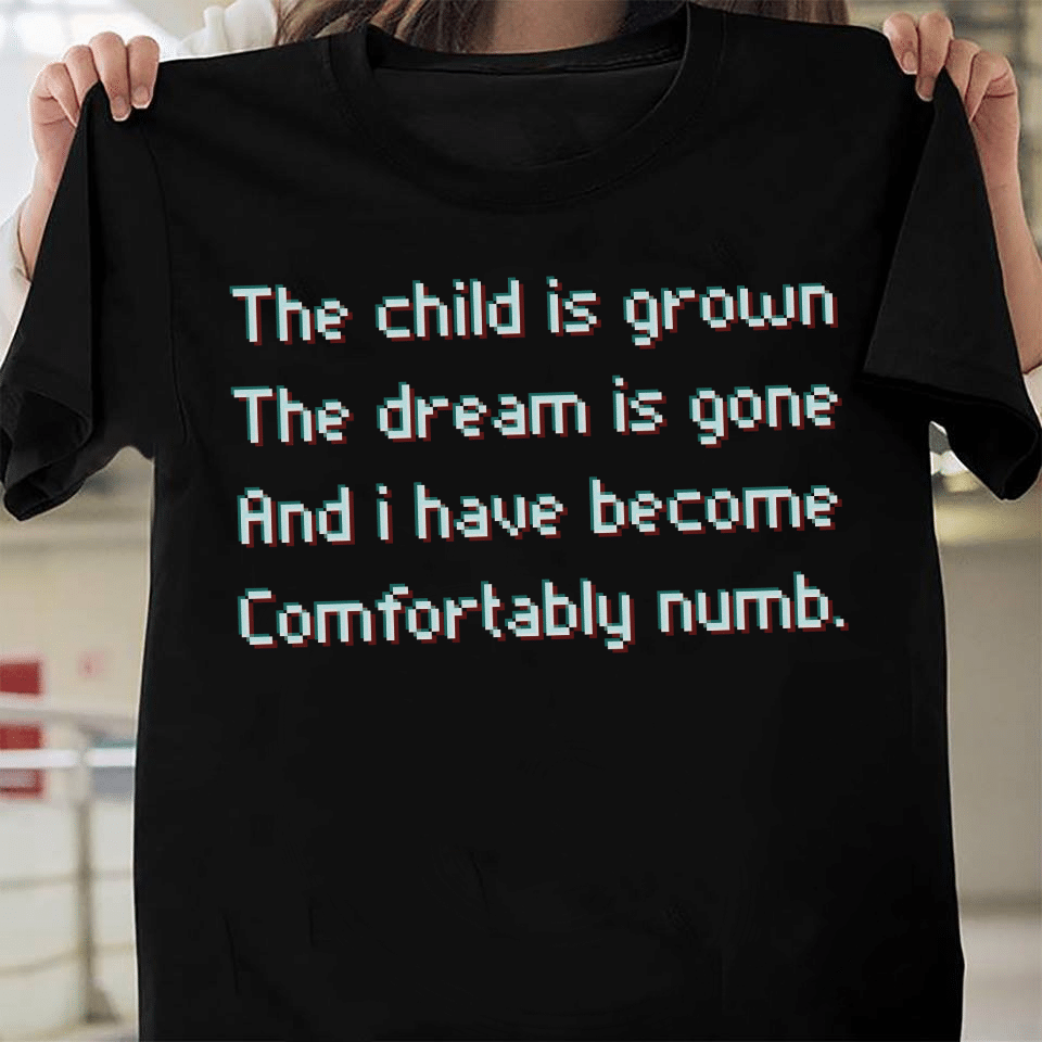 The child is grown The dream is gone I have become comfortably numb Version 2 Pink Floyd Shirt Gift for Men Women Fans Gift for Men Women Fans