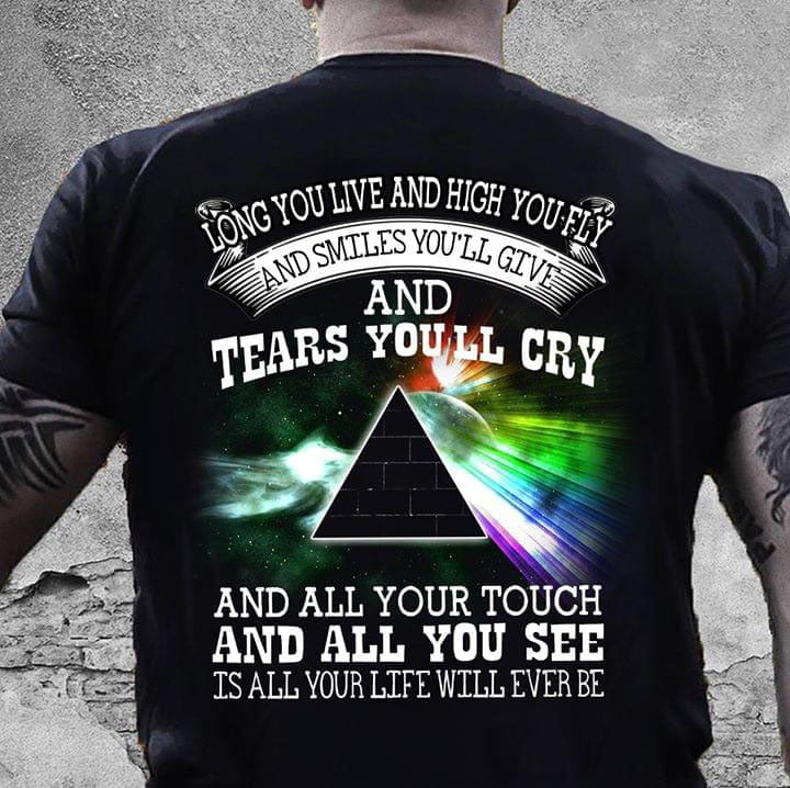 Pink Floyd Long You Live And High You Fly And Smiles You’ll Give And Tears You’ll Cry Shirt Gift for Men Women Fans Gift for Men Women Fans
